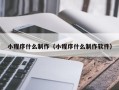 内蒙古小程序什么制作（小程序什么制作软件）