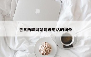 内蒙古包含西峡网站建设电话的词条