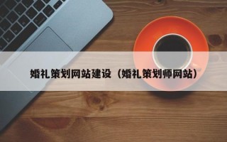 内蒙古婚礼策划网站建设（婚礼策划师网站）