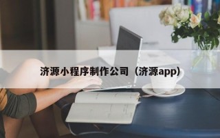 内蒙古济源小程序制作公司（济源app）